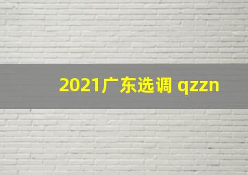 2021广东选调 qzzn